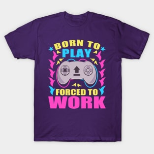 Funny Video Games Born To Play Forced To Work T-Shirt